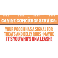 Thumbnail for A promotional graphic with an orange banner reading 'CANINE CONCIERGE SERVICE:' and bold text below saying 'YOUR POOCH HAS A SIGNAL FOR TREATS AND BELLY RUBS - MAYBE IT'S YOU WHO'S ON A LEASH!' on a white background.